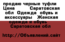 продаю черные туфли › Цена ­ 400 - Саратовская обл. Одежда, обувь и аксессуары » Женская одежда и обувь   . Саратовская обл.